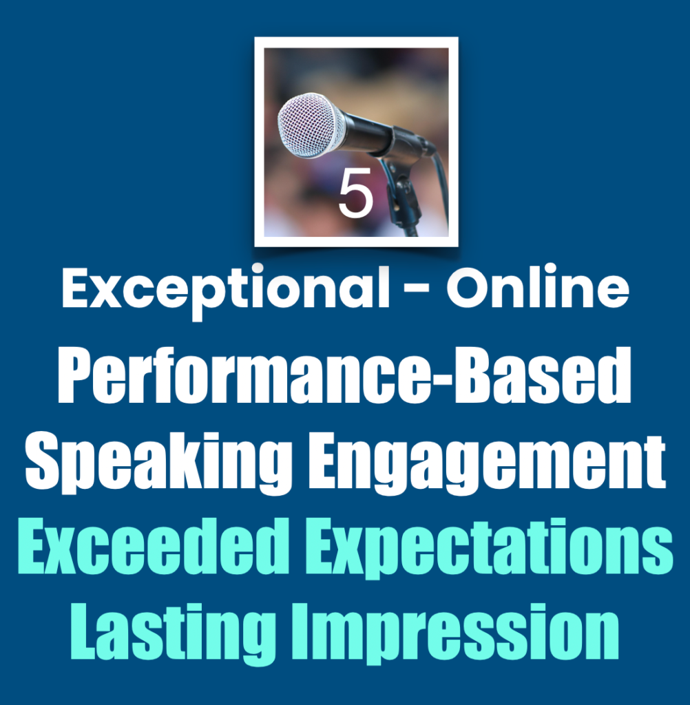 Online performance-based speaking engagement, exceptional 5 rating: exceeded expectations